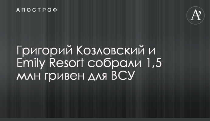 Григорий Козловский и Emily Resort собрали 1,5 млн гривен для ВСУ