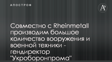Совместно с Rheinmetall производим большое количество вооружения и военной техники - гендиректор "Укроборонпрома" Сметанин