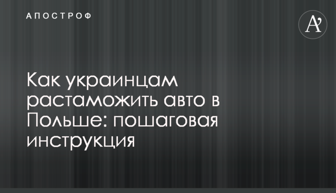 Как украинцам растаможить авто в Польше: пошаговая инструкция