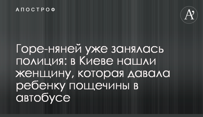 Горе-нянею вже зайнялася поліція: в Києві знайшли жінку, що давала дитині ляпаси в автобусі