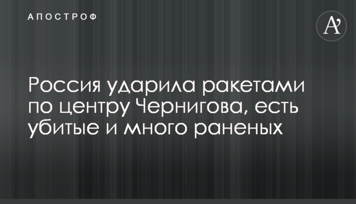 Росія вдарила ракетами по центру Чернігова, є вбиті і багато поранених