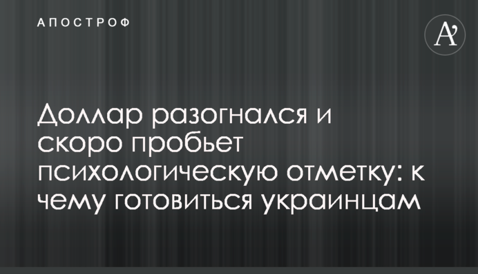 Доллар разогнался и скоро пробьет психологическую отметку: к чему готовиться украинцам