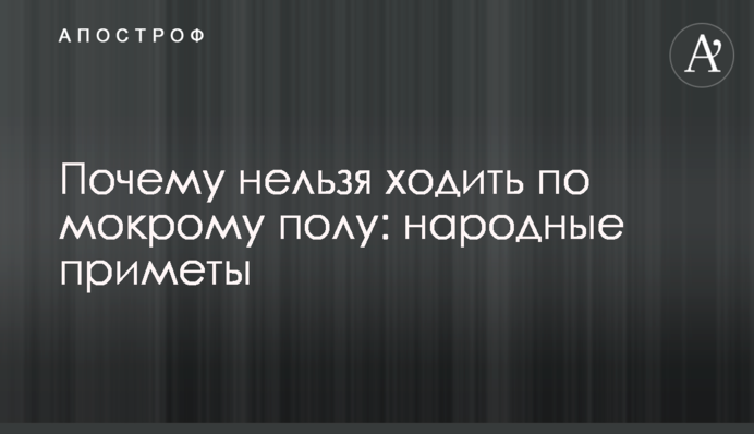 Чому не можна ходити по мокрій підлозі: народні прикмети