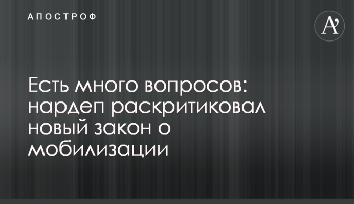 Есть много вопросов: нардеп раскритиковал новый закон о мобилизации