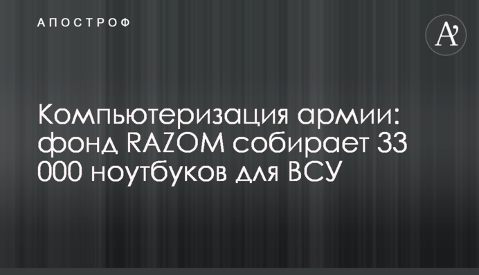 Комп'ютеризація армії: фонд RAZOM збирає 33 000 ноутбуків для ЗСУ
