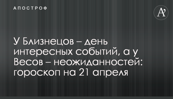 У Близнюків - день цікавих подій, а у Терезів - несподіванок: гороскоп на 21 квітня