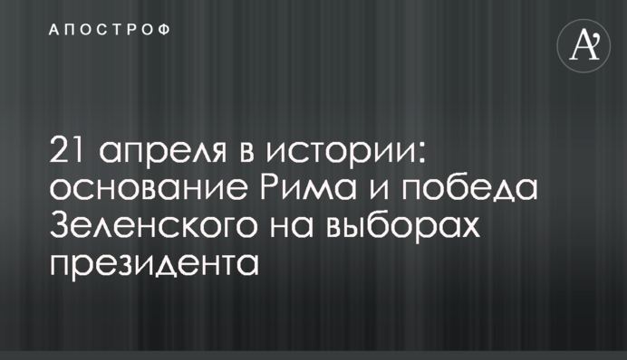 21 квітня в історії: заснування Риму і перемога Зеленського на виборах президента