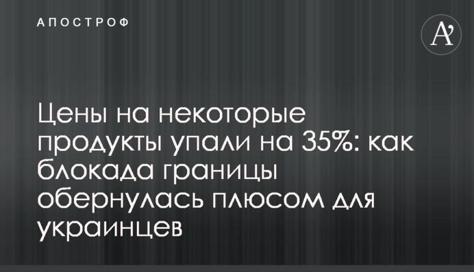 Ціни на деякі продукти впали на 35%: як блокада кордону обернулася плюсом для українців