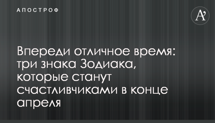 Впереди отличное время: три знака Зодиака, которые станут счастливчиками в конце апреля