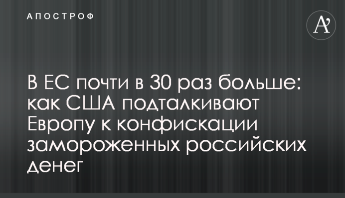 В ЕС почти в 30 раз больше: как США подталкивают Европу к конфискации замороженных российских денег