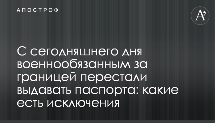Відсьогодні військовозобов'язаним за кордоном припинили видавати паспорти: які є винятки