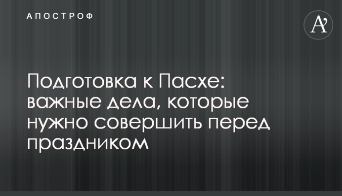 Підготовка до Великодня: важливі справи, які треба зробити перед святом