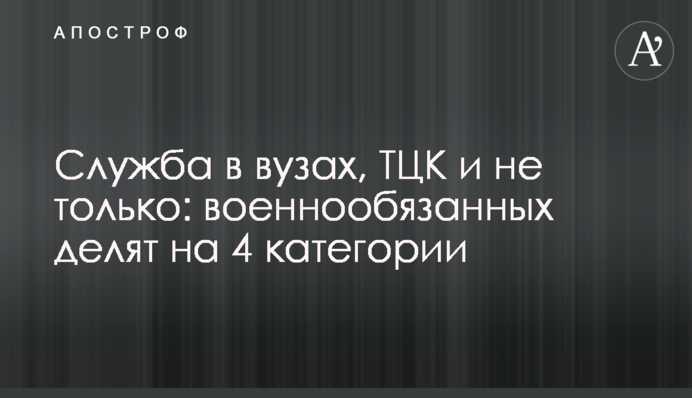 Служба в вузах, ТЦК и не только: военнообязанных делят на 4 категории