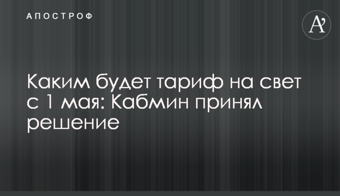 Яким буде тариф на світло з 1 травня: Кабмін ухвалив рішення