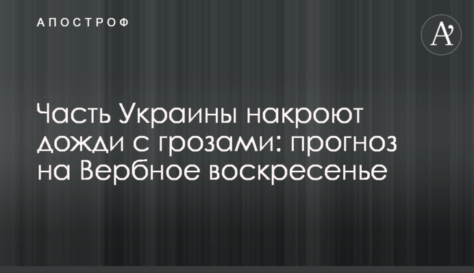 Часть Украины накроют дожди с грозами: прогноз на Вербное воскресенье