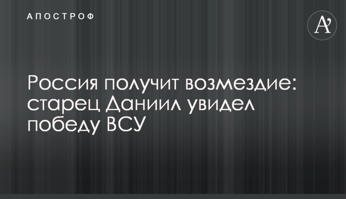 Росія отримає відплату: старець Даниїл побачив перемогу ЗСУ