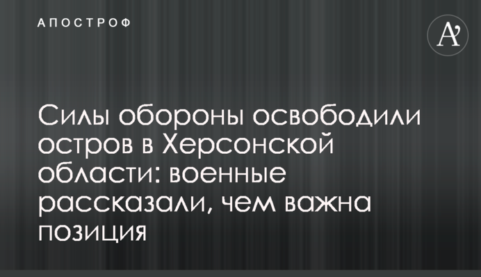 Силы обороны освободили остров в Херсонской области: военные рассказали, чем важна позиция