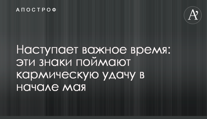 Настає важлива пора: ці знаки упіймають кармічну удачу на початку травня