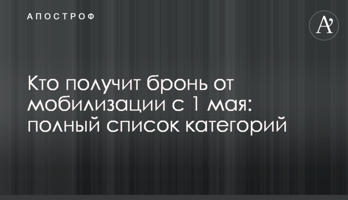 Хто отримає бронь від мобілізації з 1 травня: повний перелік категорій