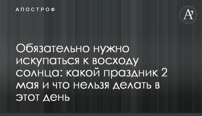 Обязательно нужно искупаться до восхода солнца: какой праздник 2 мая и что нельзя делать в этот день