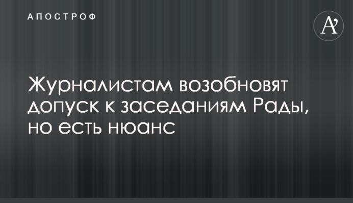 Журналистам возобновят допуск к заседаниям Рады, но есть нюанс