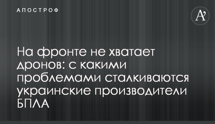 На фронті не вистачає дронів: з якими проблемами стикаються українські виробники БПЛА