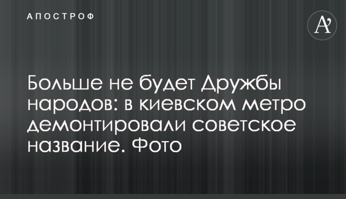 Больше не будет Дружбы народов: в киевском метро демонтировали советское название. Фото