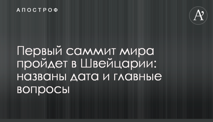 Первый саммит мира пройдет в Швейцарии: названы дата и главные вопросы