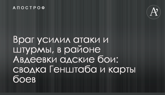 Враг усилил атаки и штурмы, в районе Авдеевки адские бои: сводка Генштаба и карты боев