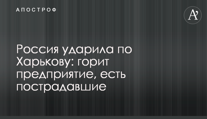 Россия ударила по Харькову: горит предприятие, есть пострадавшие
