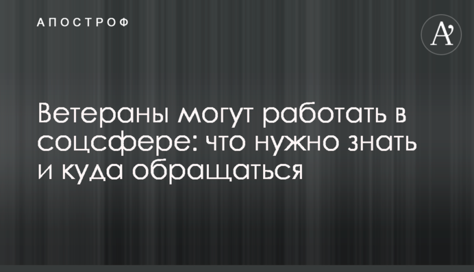 Ветераны могут работать в соцсфере: что нужно знать и куда обращаться