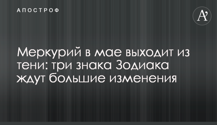 Меркурій у травні виходить із тіні: три знаки Зодіаку чекають великі зміни