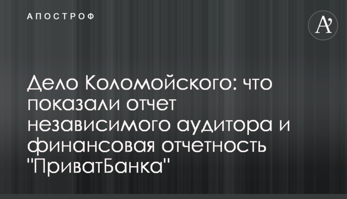 Дело Коломойского: что показали отчет независимого аудитора и финансовая отчетность 