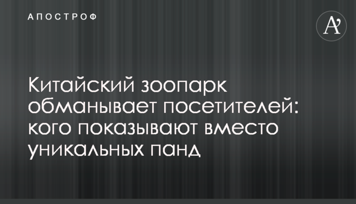 Китайский зоопарк обманывает посетителей: кого показывают вместо уникальных панд