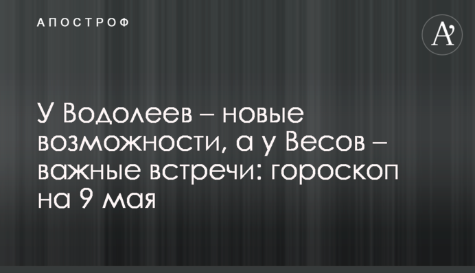У Водоліїв - нові можливості, а у Терезів - важливі зустрічі: гороскоп на 9 травня
