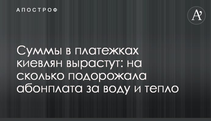 Суммы в платежках киевлян вырастут: на сколько подорожала абонплата за воду и тепло