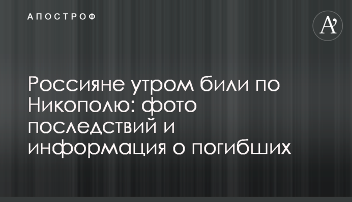 Россияне утром били по Никополю: фото последствий и информация о погибших