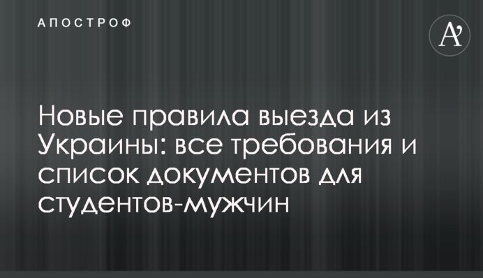 Нові правила виїзду з України: всі вимоги і список документів для студентів-чоловіків