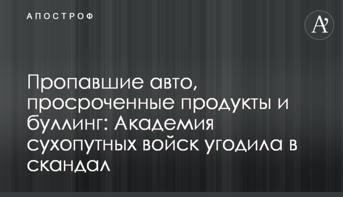 Зниклі авто, прострочені продукти і булінг: Академія сухопутних військ влипла у скандал
