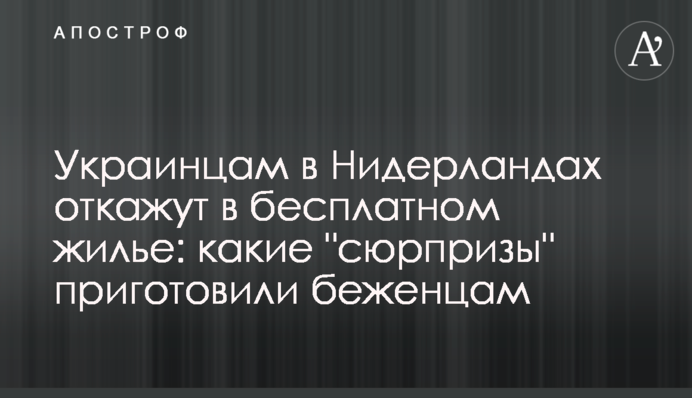 Українцям в Нідерландах відмовлять в безкоштовному житлі:  які 
