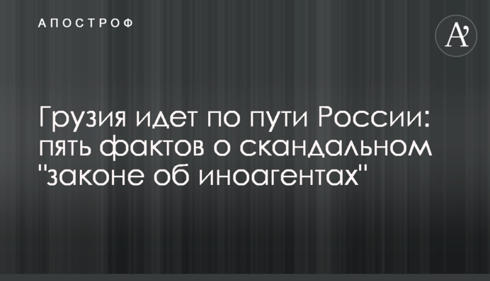 Грузия идет по пути России: пять фактов о скандальном 