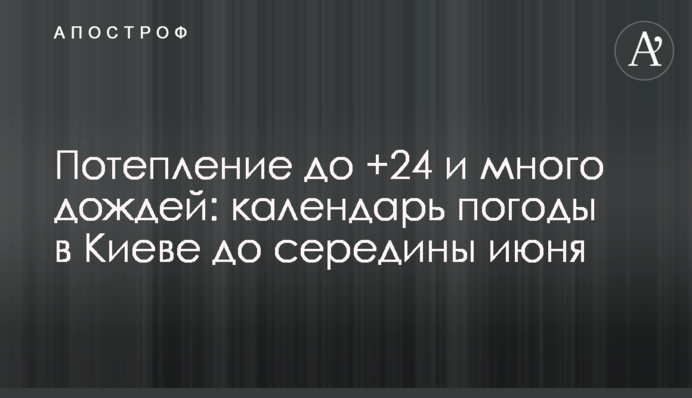 Потепление до +24 и много дождей: календарь погоды в Киеве до середины июня