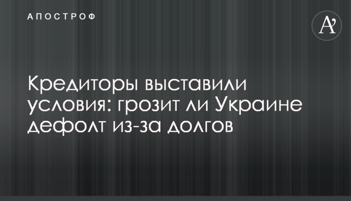 Кредиторы выставили условия: грозит ли Украине дефолт из-за долгов