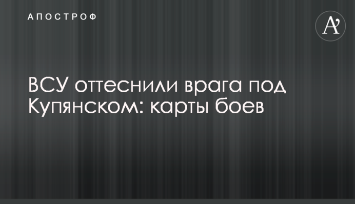 ЗСУ відтіснили ворога під Куп'янськом: карти боїв