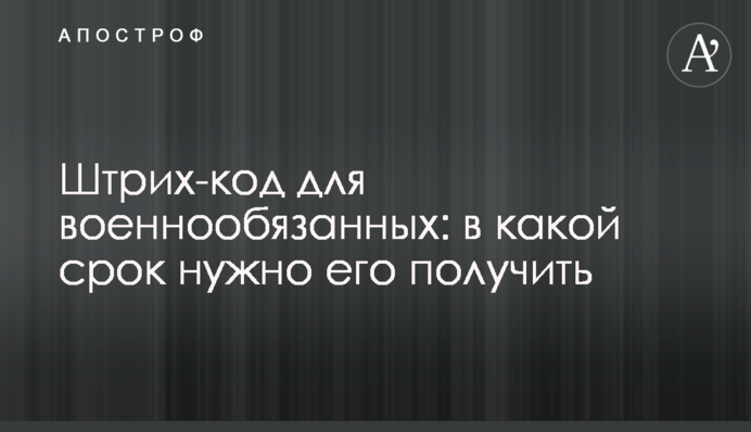 Штрих-код для військовозобов'язаних: у який термін треба його отримати