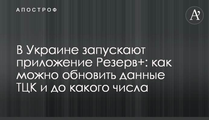 В Україні запускають застосунок Резерв+: як можна оновити дані ТЦК і до якого числа
