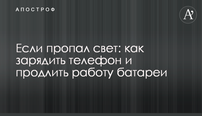 Якщо зникло світло: як зарядити телефон і подовжити роботу батареї