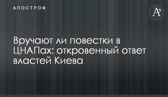 Чи вручають повістки у ЦНАПах: відверта відповідь влади Києва