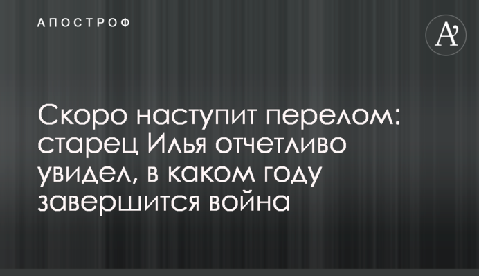 Скоро настане перелом: старець Ілля чітко побачив, у якому році завершиться війна