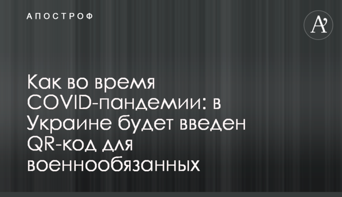 Как во время COVID-пандемии: в Украине будет введен QR-код для военнообязанных